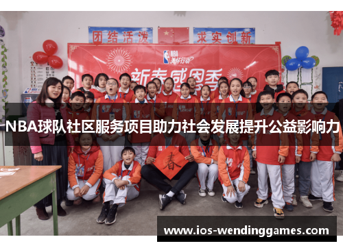 NBA球队社区服务项目助力社会发展提升公益影响力