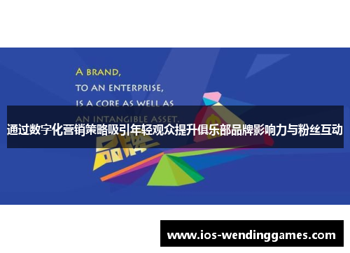 通过数字化营销策略吸引年轻观众提升俱乐部品牌影响力与粉丝互动