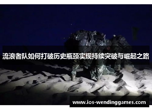 流浪者队如何打破历史瓶颈实现持续突破与崛起之路