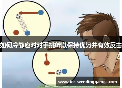 如何冷静应对对手挑衅以保持优势并有效反击