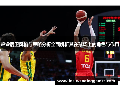 赵睿后卫风格与策略分析全面解析其在球场上的角色与作用 赵睿后卫风格与策略分析全面解析其在球场上的角色与作用