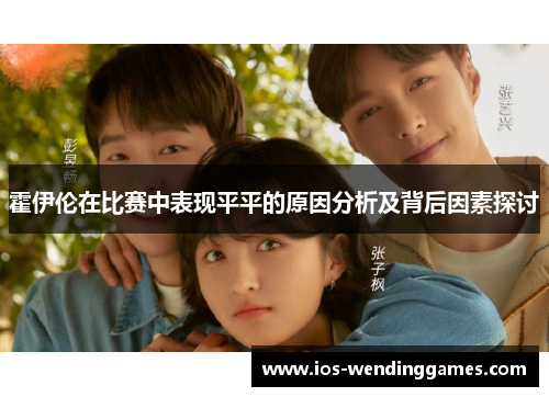 霍伊伦在比赛中表现平平的原因分析及背后因素探讨