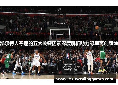 凯尔特人夺冠的五大关键因素深度解析助力绿军再创辉煌
