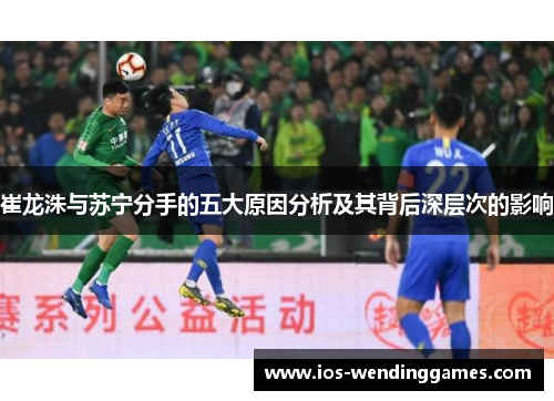 崔龙洙与苏宁分手的五大原因分析及其背后深层次的影响