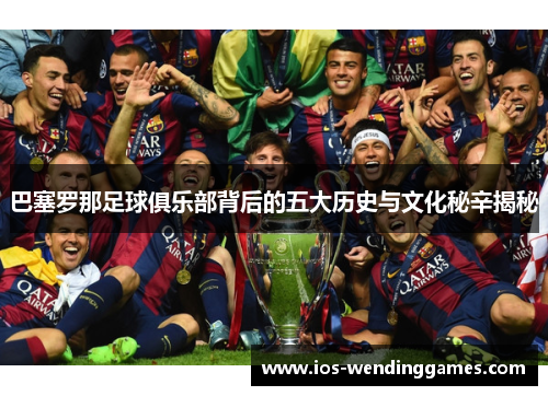巴塞罗那足球俱乐部背后的五大历史与文化秘辛揭秘