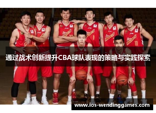 通过战术创新提升CBA球队表现的策略与实践探索