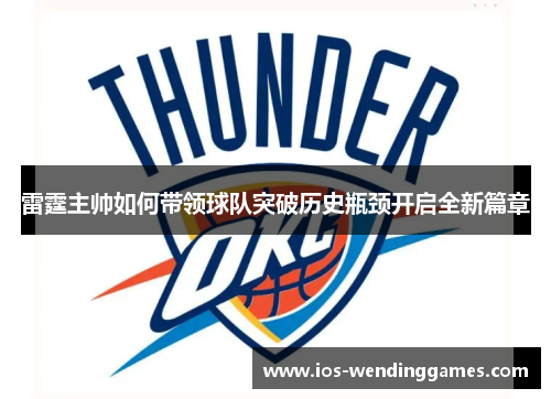 雷霆主帅如何带领球队突破历史瓶颈开启全新篇章